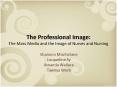 The Professional Image: The Mass Media and the Image of Nurses and Nursing PowerPoint PPT Presentation