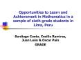 Opportunities to Learn and Achievement in Mathematics in a sample of sixth grade students in Lima, Peru PowerPoint PPT Presentation