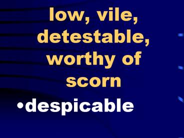 low, vile, detestable, worthy of scorn