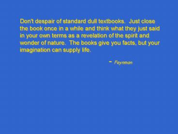 Don't despair of standard dull textbooks. Just close the book once in a while and think what they just said in your own terms as a revelation of the spirit and wonder of nature. The books give you facts, but your imagination can supply life.