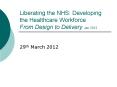 Liberating the NHS: Developing the Healthcare Workforce From Design to Delivery Jan 2012 PowerPoint PPT Presentation