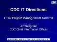 CDC IT Directions CDC Project Management Summit Jim Seligman CDC Chief Information Officer PowerPoint PPT Presentation