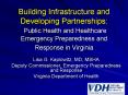 Building Infrastructure and Developing Partnerships: Public Health and Healthcare Emergency Preparedness and Response in Virginia PowerPoint PPT Presentation