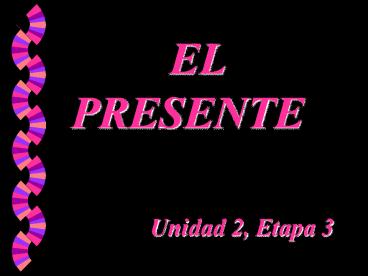 EL            PRESENTE     Unidad 2, Etapa 3