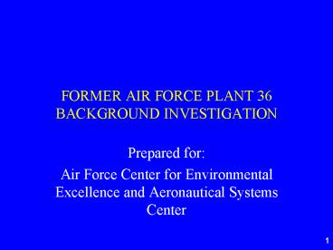 FORMER AIR FORCE PLANT 36 BACKGROUND INVESTIGATION