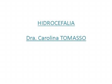 HIDROCEFALIA Dra. Carolina TOMASSO