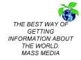 THE BEST WAY OF GETTING INFORMATION ABOUT THE WORLD. MASS MEDIA PowerPoint PPT Presentation