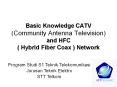 Basic Knowledge CATV (Community Antenna Television) and HFC ( Hybrid Fiber Coax ) Network PowerPoint PPT Presentation