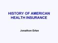 HISTORY OF AMERICAN HEALTH INSURANCE  Jonathon Erlen PowerPoint PPT Presentation
