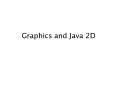 Graphics and Java 2D PowerPoint PPT Presentation