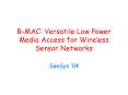 B-MAC: Versatile Low Power Media Access for Wireless Sensor Networks PowerPoint PPT Presentation