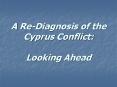 A Re-Diagnosis of the Cyprus Conflict:  Looking Ahead PowerPoint PPT Presentation