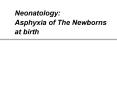 Neonatology: Asphyxia of The Newborns at birth PowerPoint PPT Presentation