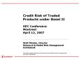 Credit Risk of Traded Products under Basel II  HEC Conference Montreal April 13, 2007 PowerPoint PPT Presentation