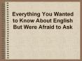 Everything You Wanted to Know About English But Were Afraid to Ask PowerPoint PPT Presentation