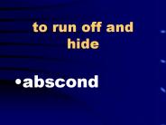 to run off and hide