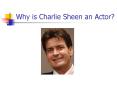Why is Charlie Sheen an Actor? PowerPoint PPT Presentation