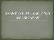 GRANDES CIVILIZACIONES AMERICANAS
