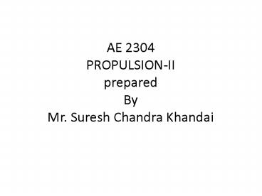 AE 2304 PROPULSION-II prepared By Mr. Suresh Chandra Khandai