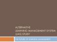 ALTERNATIVE LEARNING MANAGEMENT SYSTEM (LMS) STUDY PowerPoint PPT Presentation