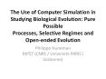 The Use of Computer Simulation in Studying Biological Evolution: Pure Possible Processes, Selective Regimes and Open-ended Evolution PowerPoint PPT Presentation