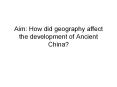 Aim: How did geography affect the development of Ancient China? PowerPoint PPT Presentation
