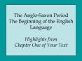 The Anglo-Saxon Period The Beginning of the English Language Highlights from Chapter One of Your Text PowerPoint PPT Presentation
