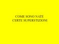COME SONO NATE CERTE SUPERSTIZIONI PowerPoint PPT Presentation