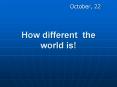 How different the world is! PowerPoint PPT Presentation