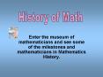 Enter the museum of mathematicians and see some of the milestones and mathematicians in Mathematics History. PowerPoint PPT Presentation