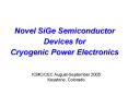Novel SiGe Semiconductor Devices for Cryogenic Power Electronics PowerPoint PPT Presentation