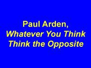 Paul Arden, Whatever You Think Think the Opposite