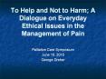 To Help and Not to Harm; A Dialogue on Everyday Ethical Issues in the Management of Pain PowerPoint PPT Presentation