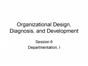 Organizational Design, Diagnosis, and Development