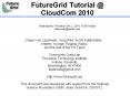 FutureGrid Tutorial @ CloudCom 2010 Indianapolis, Thursday Dec 2, 2010, 4:30-5:00pm laszewski@gmail.com PowerPoint PPT Presentation