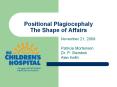 Positional%20Plagiocephaly%20The%20Shape%20of%20Affairs PowerPoint PPT Presentation