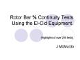 Rotor Bar % Continuity Tests Using the El-Cid Equipment.  (Highlights of over 290 tests) PowerPoint PPT Presentation