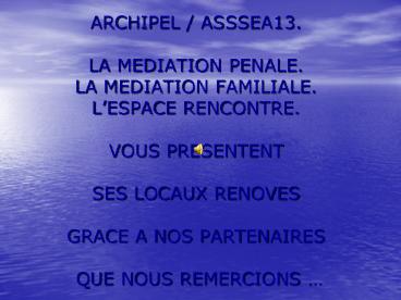 ARCHIPEL / ASSSEA13. LA MEDIATION PENALE. LA MEDIATION FAMILIALE. L