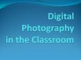 Digital Photography in the Classroom PowerPoint PPT Presentation