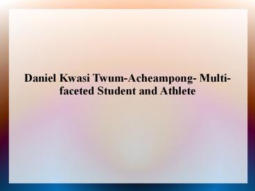 Daniel Kwasi Twum-Acheampong- Multi-faceted Student and Athlete