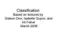 Classification Based on lectures by Gideon Dror, Isabelle Guyon, and Irit Fishel March 2008 PowerPoint PPT Presentation