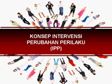 KONSEP INTERVENSI PERUBAHAN PERILAKU (IPP)