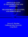 SERVICE QUALITY IN TRANSPORTATION AND LOGISTICS:  MEASUREMENT, EVALUATION, AND IMPROVEMENT    Forrest E. Harding California State University Long Beach PowerPoint PPT Presentation