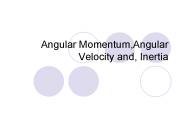 Angular Momentum,Angular Velocity and, Inertia