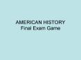 AMERICAN HISTORY Final Exam Game PowerPoint PPT Presentation