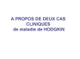 A PROPOS DE DEUX CAS CLINIQUES  de maladie de HODGKIN PowerPoint PPT Presentation
