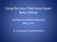 Using the Accu-Chek Aviva Expert Bolus Advisor Diabetes Education Network May, 2012 PowerPoint PPT Presentation