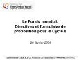 Le Fonds mondial: Directives et formulaire de proposition pour le Cycle 8   26 f PowerPoint PPT Presentation