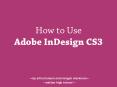 How to Use Adobe InDesign CS3 PowerPoint PPT Presentation