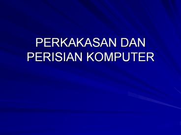 PERKAKASAN DAN PERISIAN KOMPUTER